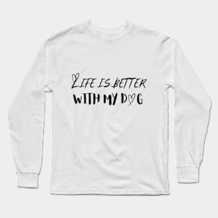 Life is Better with my Dog Long Sleeve T-Shirt